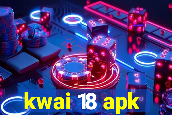 kwai 18 apk